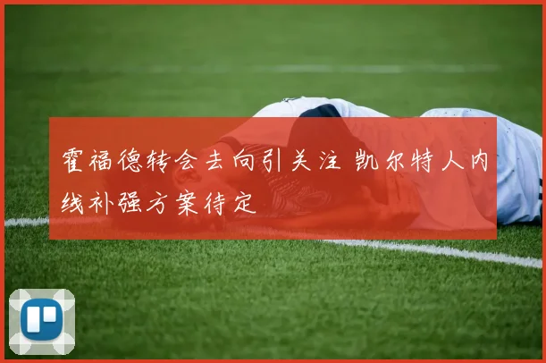 霍福德转会去向引关注 凯尔特人内线补强方案待定